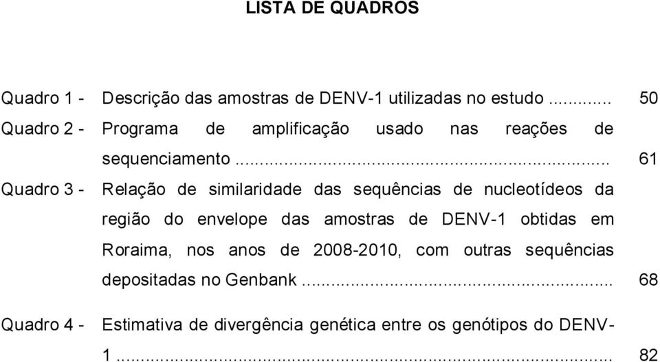 .. 61 Quadro 3 - Relação de similaridade das sequências de nucleotídeos da região do envelope das amostras de