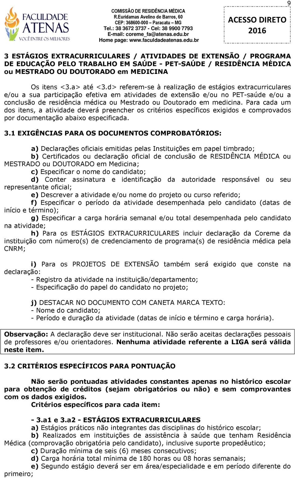 medicina. Para cada um dos itens, a atividade deverá preencher os critérios específicos exigidos e comprovados por documentação abaixo especificada. 3.