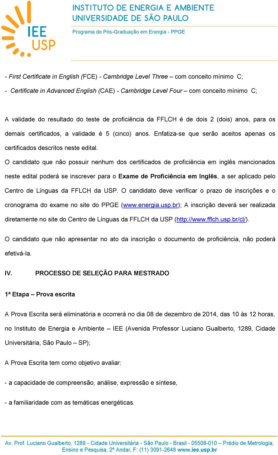 O candidato que não possuir nenhum dos certificados de proficiência em inglês mencionados neste edital poderá se inscrever para o Exame de Proficiência em Inglês, a ser aplicado pelo Centro de