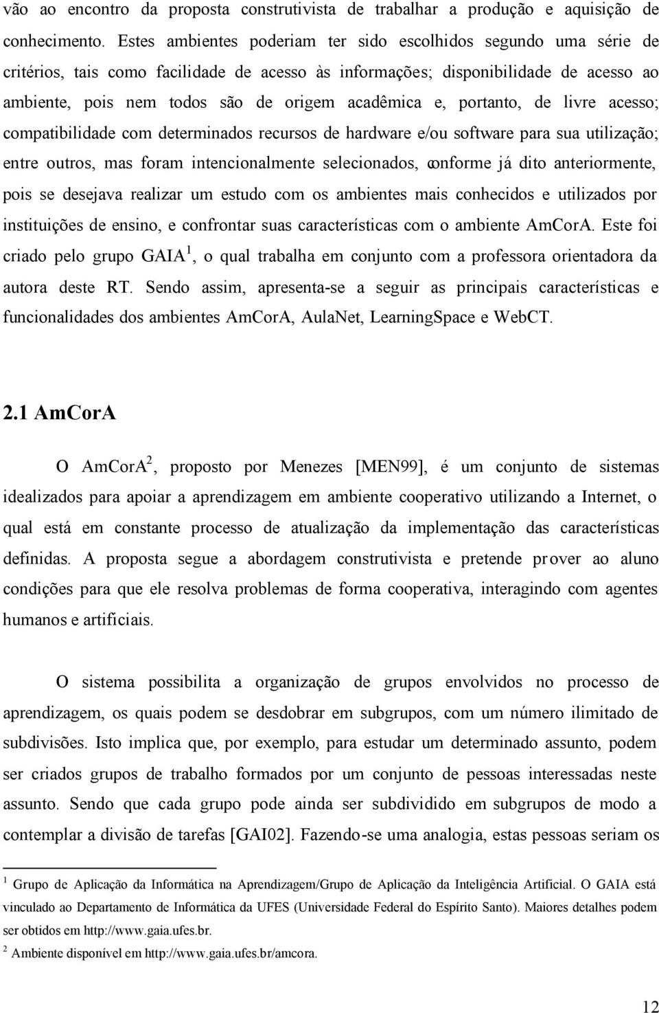 acadêmica e, portanto, de livre acesso; compatibilidade com determinados recursos de hardware e/ou software para sua utilização; entre outros, mas foram intencionalmente selecionados, conforme já