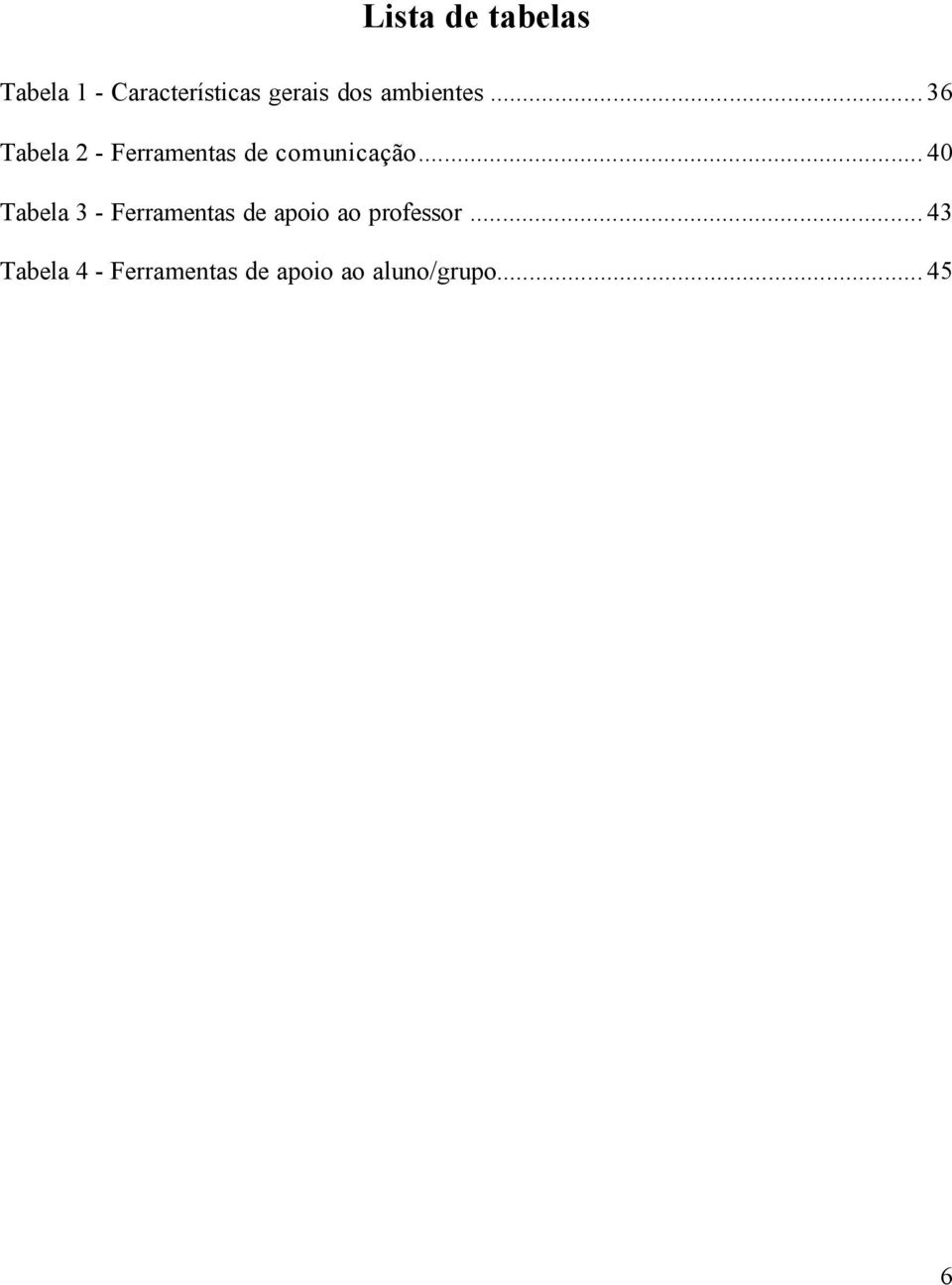 .. 40 Tabela 3 - Ferramentas de apoio ao professor.