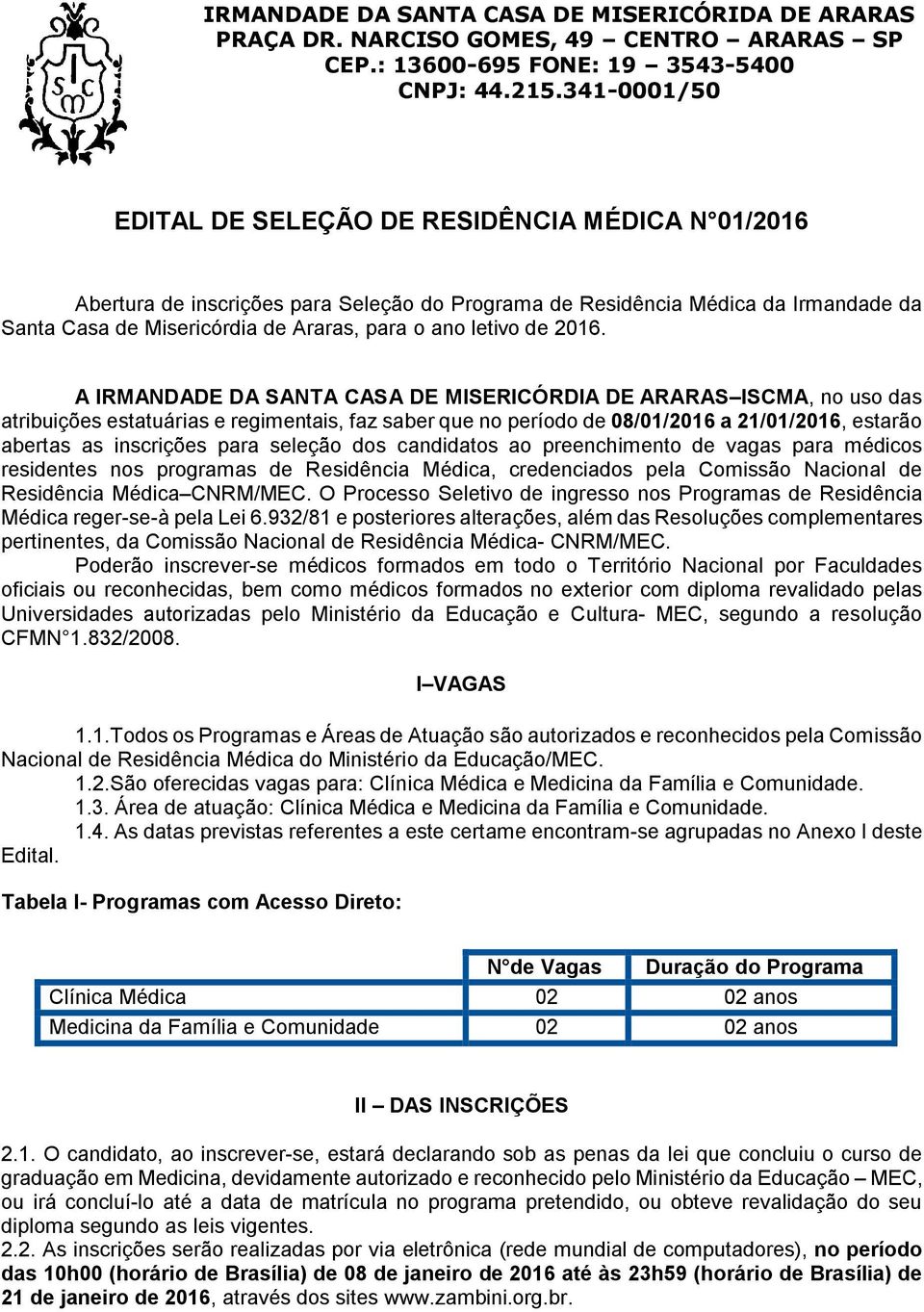 seleção dos candidatos ao preenchimento de vagas para médicos residentes nos programas de Residência Médica, credenciados pela Comissão Nacional de Residência Médica CNRM/MEC.