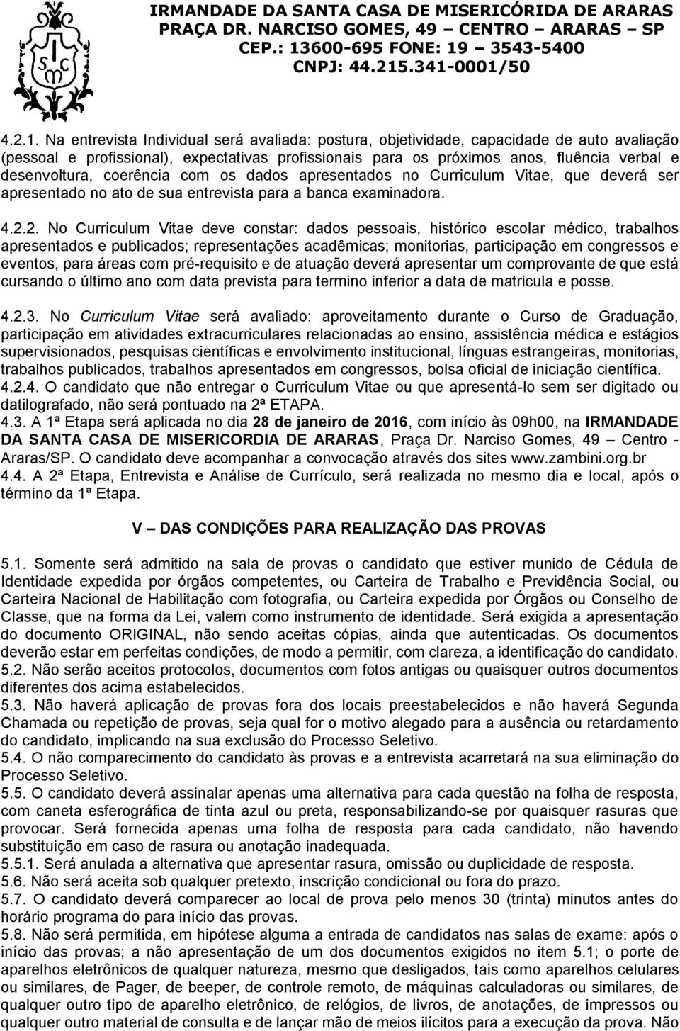 coerência com os dados apresentados no Curriculum Vitae, que deverá ser apresentado no ato de sua entrevista para a banca examinadora. 4.2.