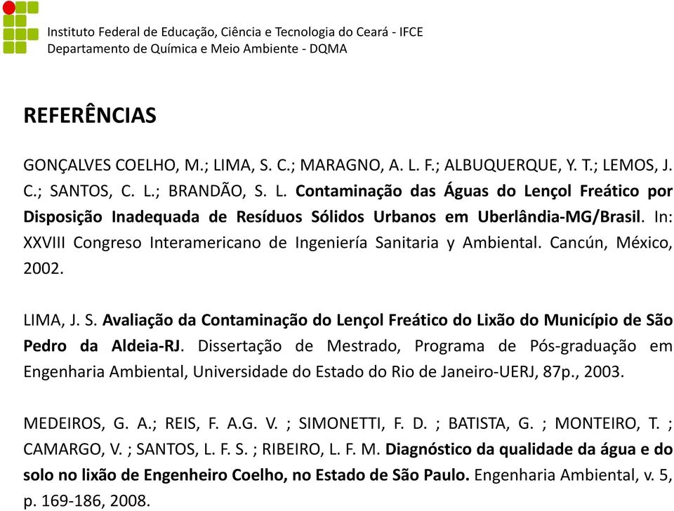 Dissertação de Mestrado, Programa de Pós-graduação em Engenharia Ambiental, Universidade do Estado do Rio de Janeiro-UERJ, 87p., 2003. MEDEIROS,G.A.;REIS,F.A.G.V.;SIMONETTI,F.D.;BATISTA,G.;MONTEIRO,T.