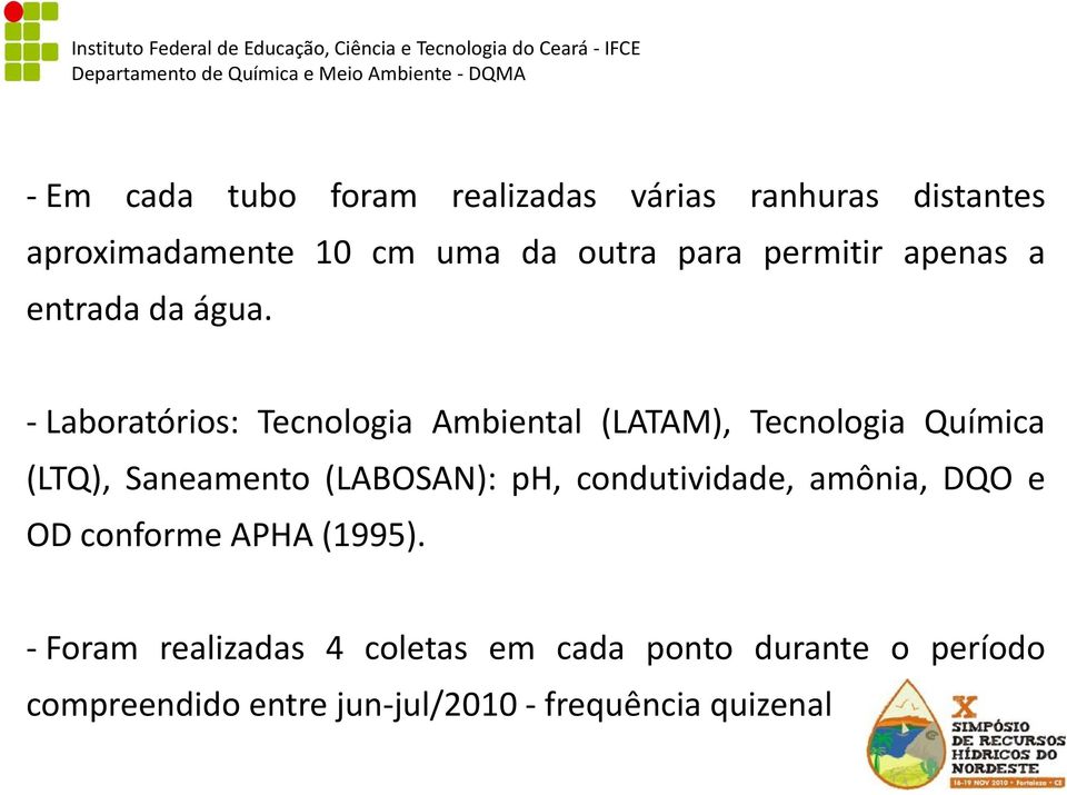 - Laboratórios: Tecnologia Ambiental (LATAM), Tecnologia Química (LTQ), Saneamento (LABOSAN): ph,