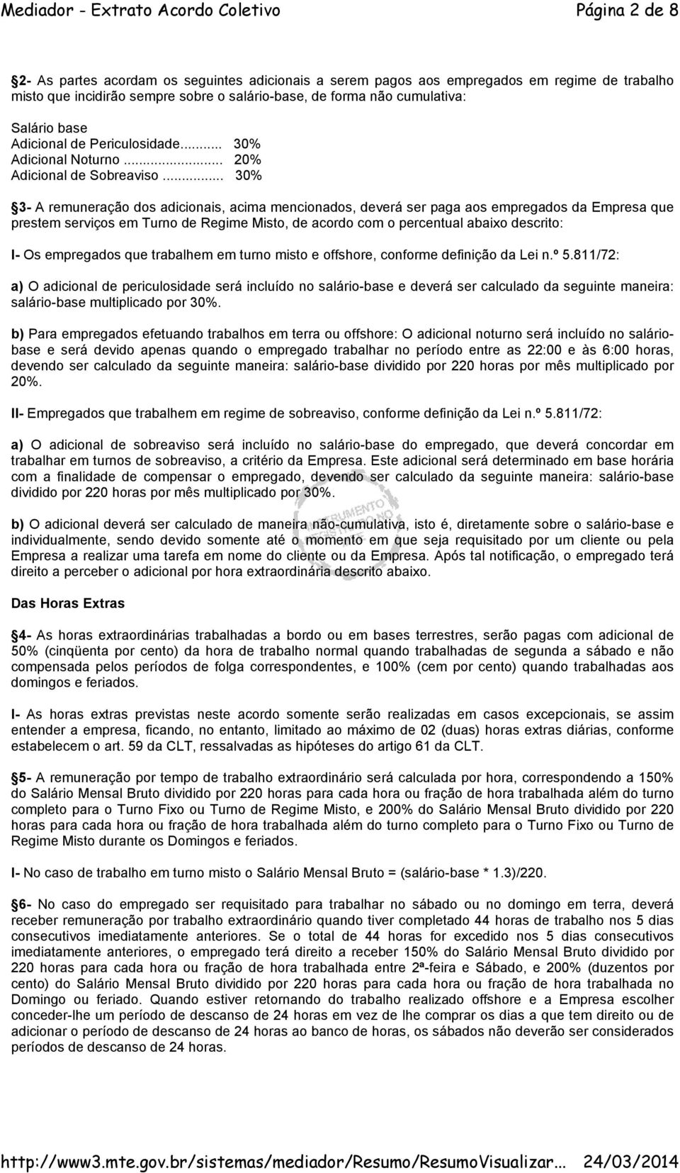 .. 30% 3- A remuneração dos adicionais, acima mencionados, deverá ser paga aos empregados da Empresa que prestem serviços em Turno de Regime Misto, de acordo com o percentual abaixo descrito: I- Os