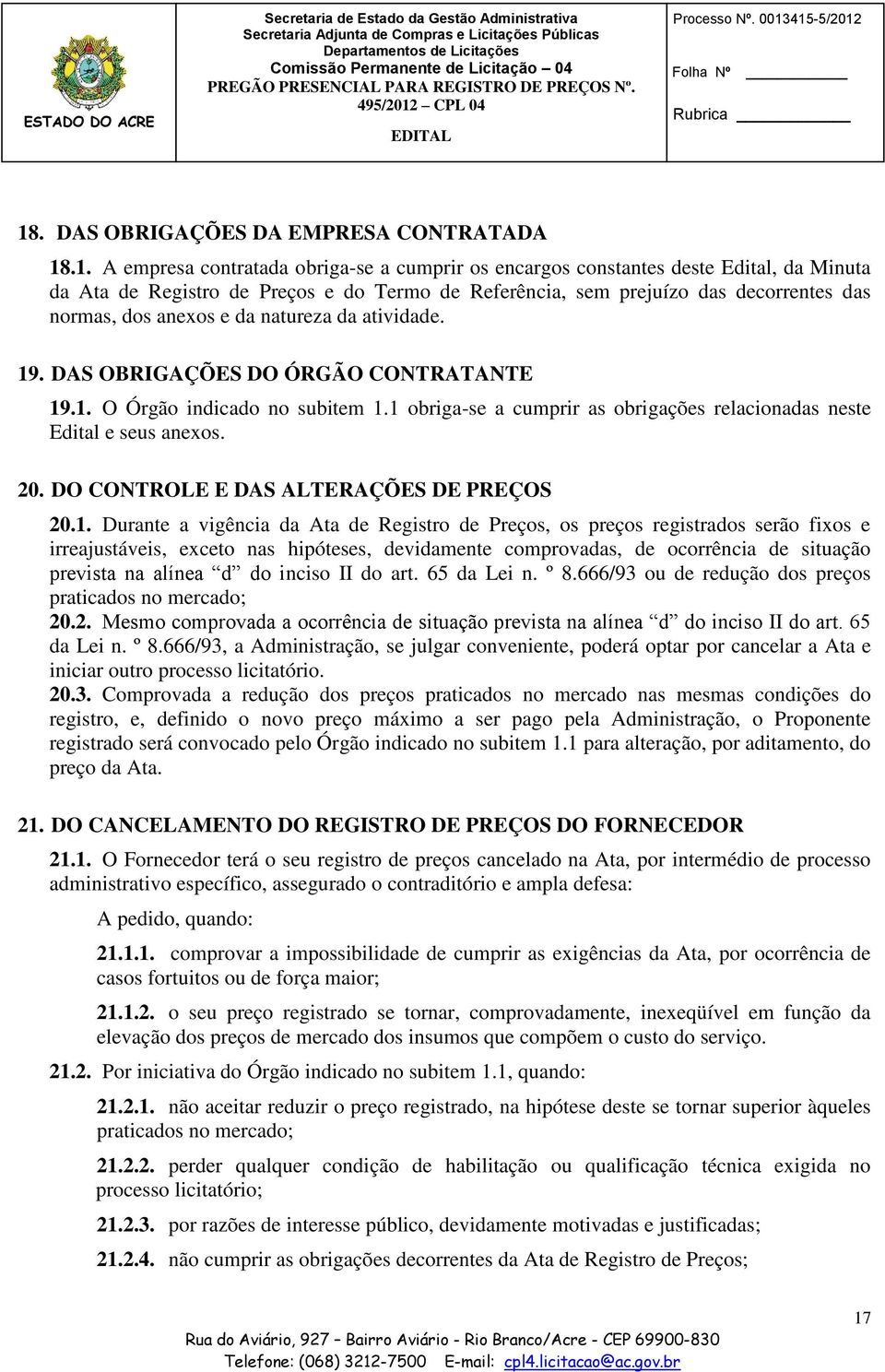 .1. A empresa contratada obriga-se a cumprir os encargos constantes deste Edital, da Minuta da Ata de Registro de Preços e do Termo de Referência, sem prejuízo das decorrentes das normas, dos anexos