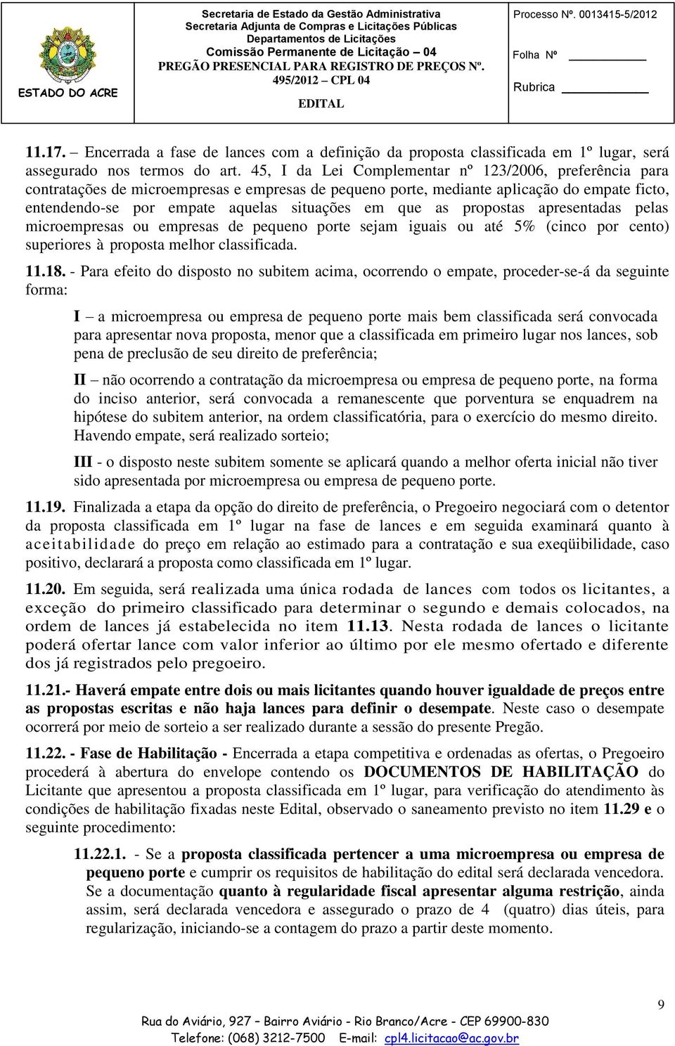 que as propostas apresentadas pelas microempresas ou empresas de pequeno porte sejam iguais ou até 5% (cinco por cento) superiores à proposta melhor classificada. 11.18.