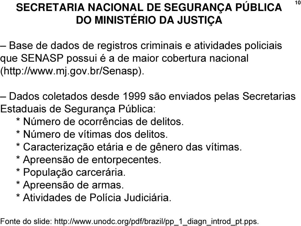 Dados coletados desde 1999 são enviados pelas Secretarias Estaduais de Segurança Pública: * Número de ocorrências de delitos.