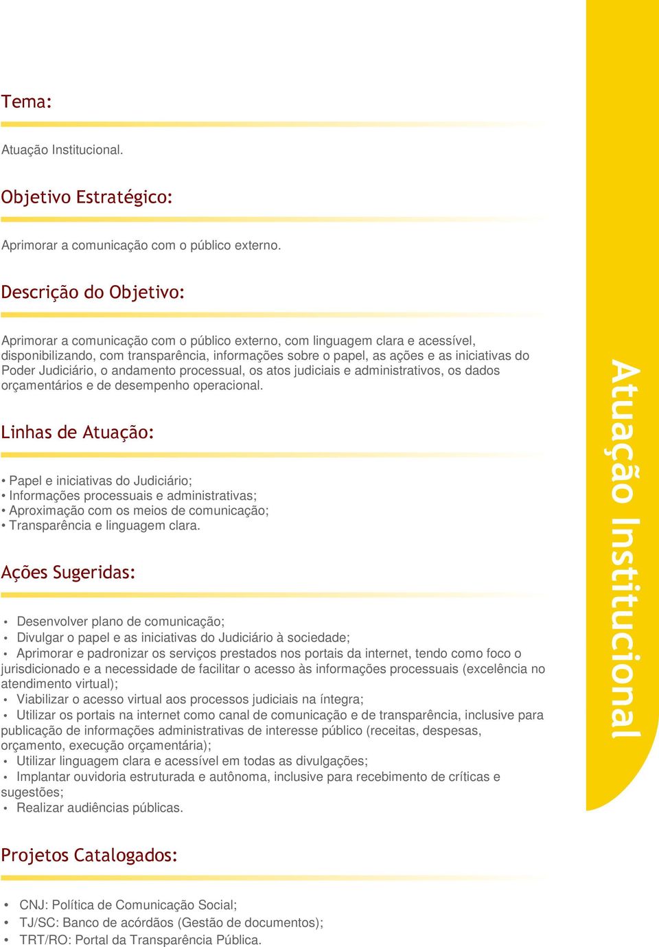 andamento processual, os atos judiciais e administrativos, os dados orçamentários e de desempenho operacional.