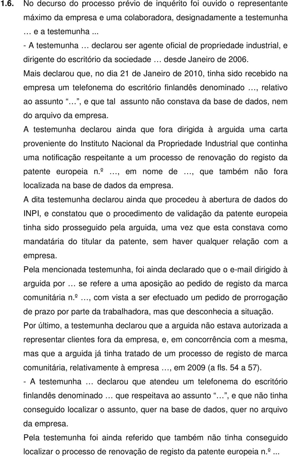 Mais declarou que, no dia 21 de Janeiro de 2010, tinha sido recebido na empresa um telefonema do escritório finlandês denominado, relativo ao assunto, e que tal assunto não constava da base de dados,