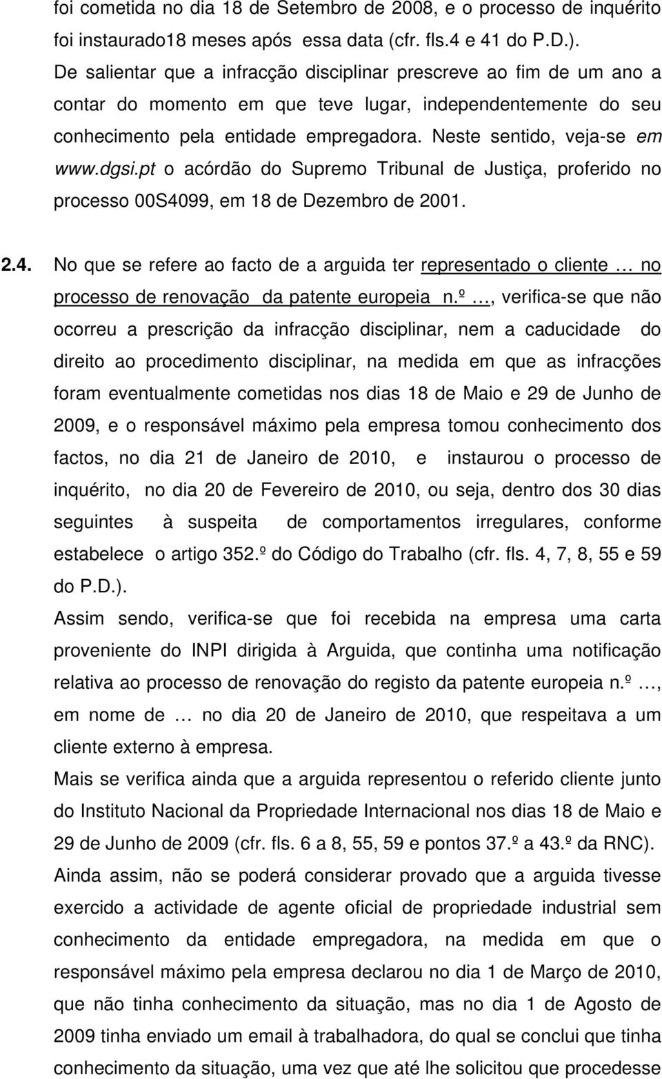 Neste sentido, veja-se em www.dgsi.pt o acórdão do Supremo Tribunal de Justiça, proferido no processo 00S40