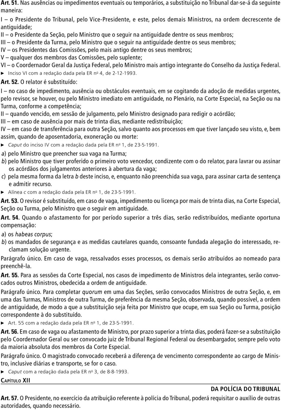 ordem decrescente de antiguidade; II o Presidente da Seção, pelo Ministro que o seguir na antiguidade dentre os seus membros; III o Presidente da Turma, pelo Ministro que o seguir na antiguidade