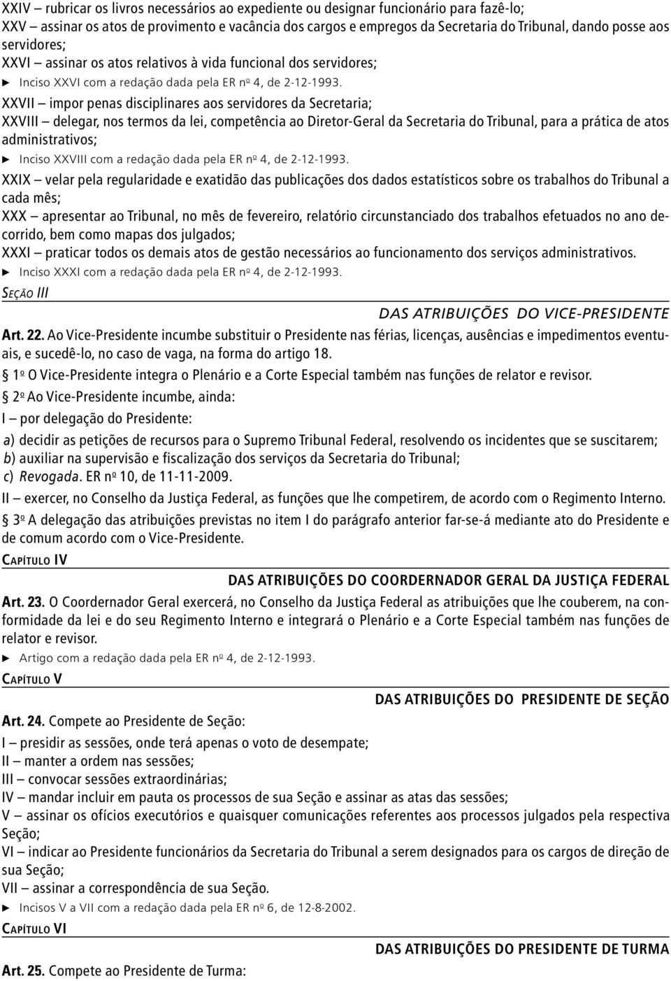 XXVII impor penas disciplinares aos servidores da Secretaria; XXVIII delegar, nos termos da lei, competência ao Diretor Geral da Secretaria do Tribunal, para a prática de atos administrativos; c