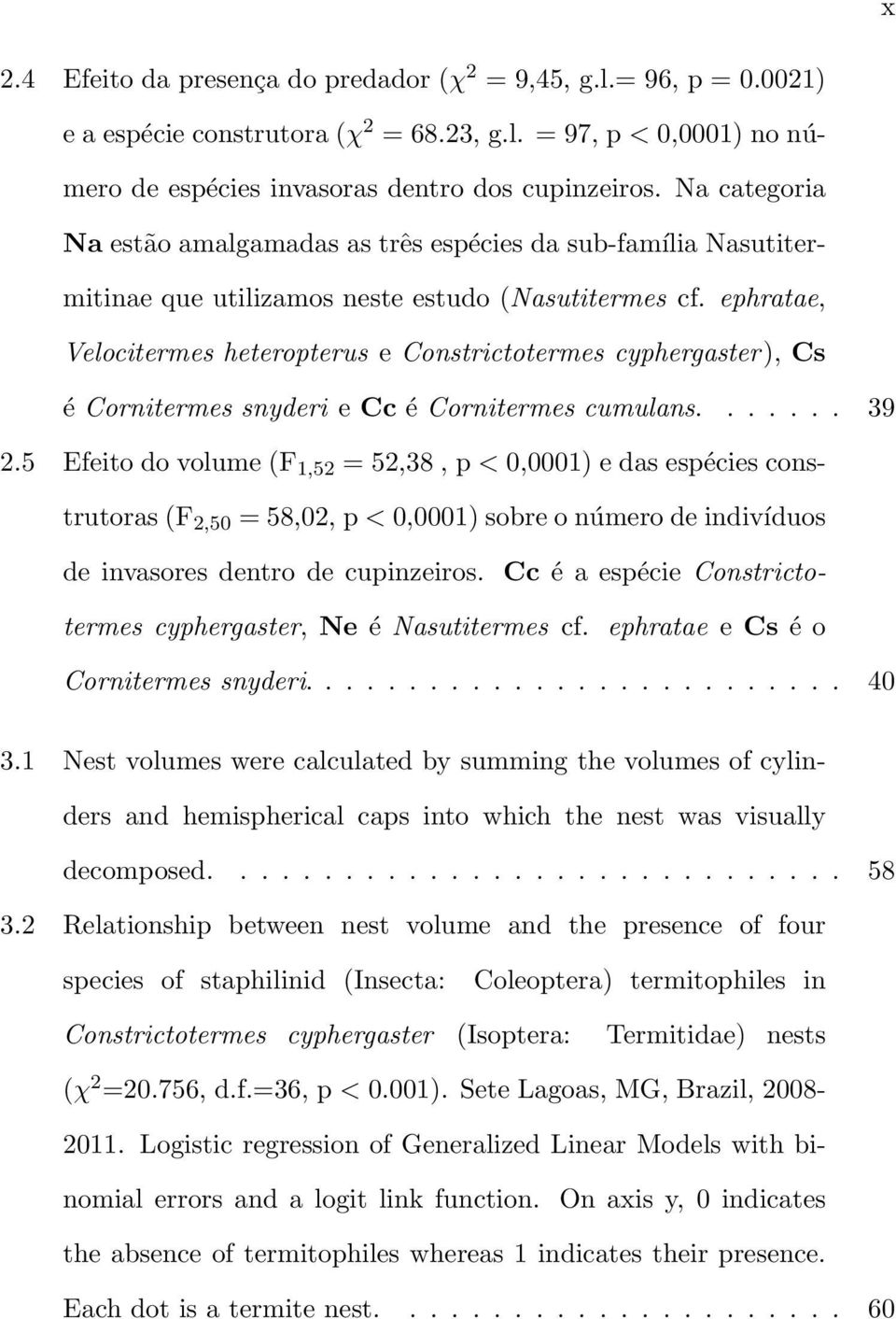 ephratae, Velocitermes heteropterus e Constrictotermes cyphergaster), Cs é Cornitermes snyderi e Cc é Cornitermes cumulans....... 39 2.