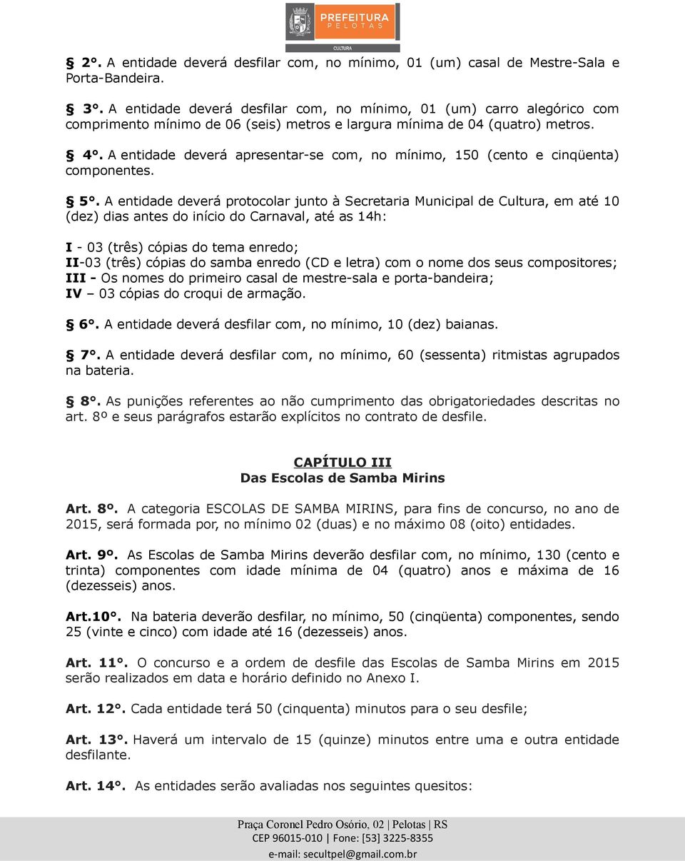 A entidade deverá apresentar-se com, no mínimo, 150 (cento e cinqüenta) componentes. 5.