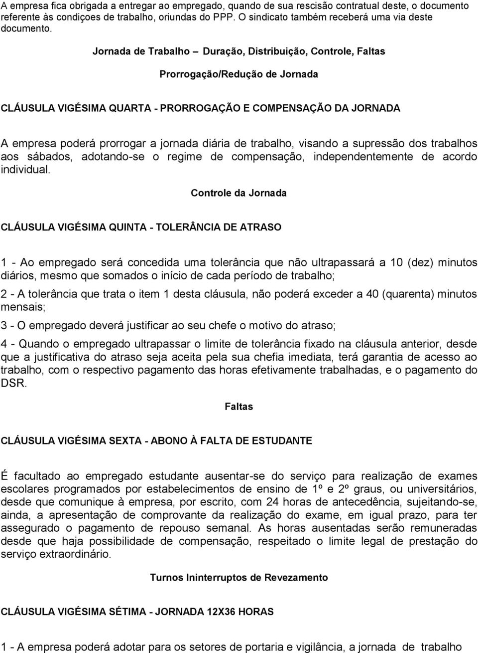 Jornada de Trabalho Duração, Distribuição, Controle, Faltas Prorrogação/Redução de Jornada CLÁUSULA VIGÉSIMA QUARTA - PRORROGAÇÃO E COMPENSAÇÃO DA JORNADA A empresa poderá prorrogar a jornada diária