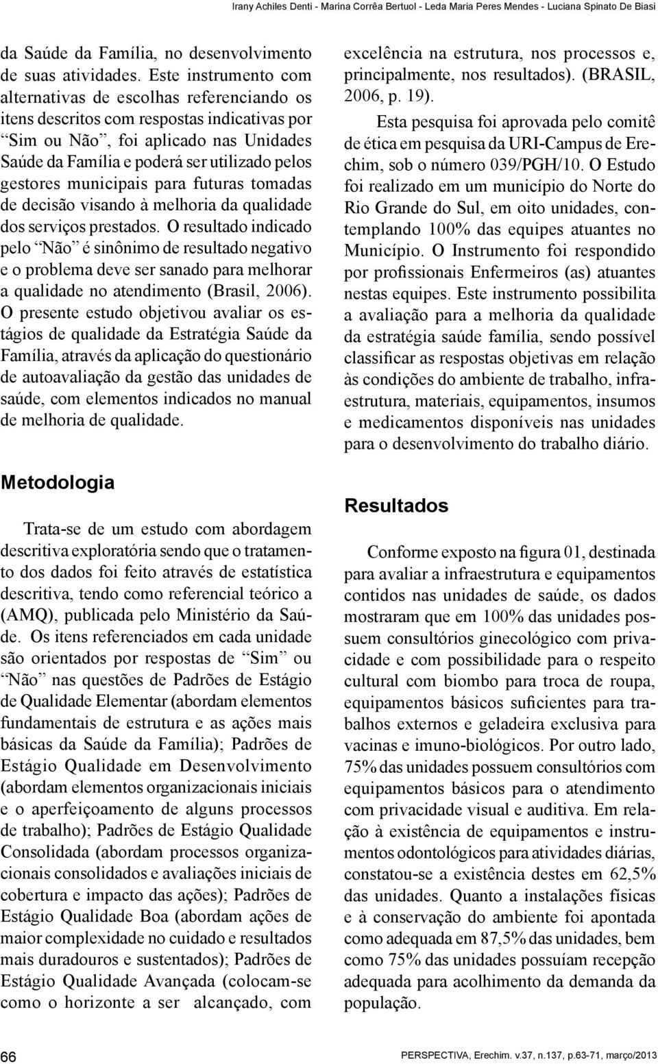 gestores municipais para futuras tomadas de decisão visando à melhoria da qualidade dos serviços prestados.