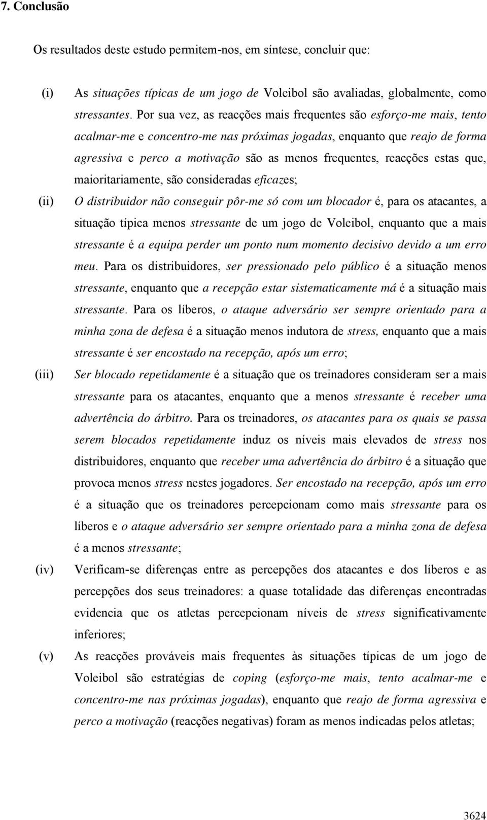 reacções estas que, maioritariamente, são consideradas eficazes; O distribuidor não conseguir pôr-me só com um blocador é, para os atacantes, a situação típica menos stressante de um jogo de