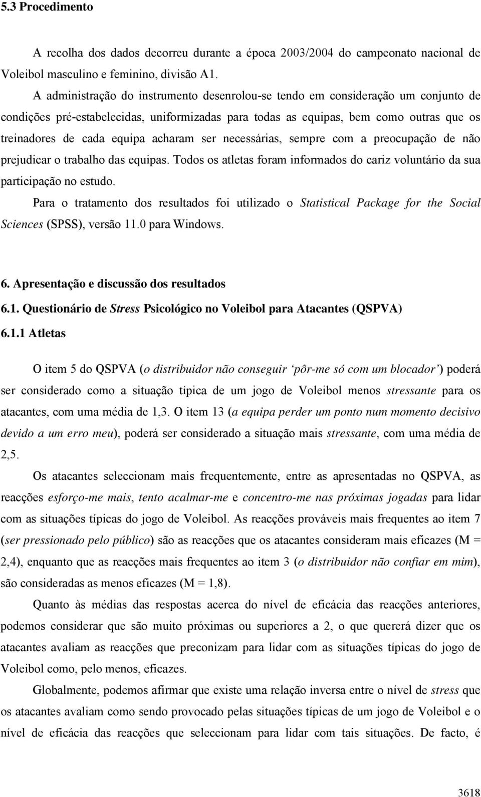 acharam ser necessárias, sempre com a preocupação de não prejudicar o trabalho das equipas. Todos os atletas foram informados do cariz voluntário da sua participação no estudo.