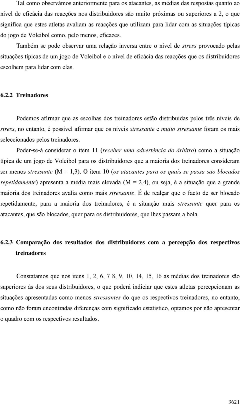 Também se pode observar uma relação inversa entre o nível de stress provocado pelas situações típicas de um jogo de Voleibol e o nível de eficácia das reacções que os distribuidores escolhem para