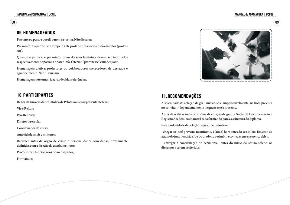 Homenagem afetiva: professores ou colaboradores merecedores de destaque e agradecimento. Não discursam. Homenagens póstumas: fazer as devidas referências. 10.