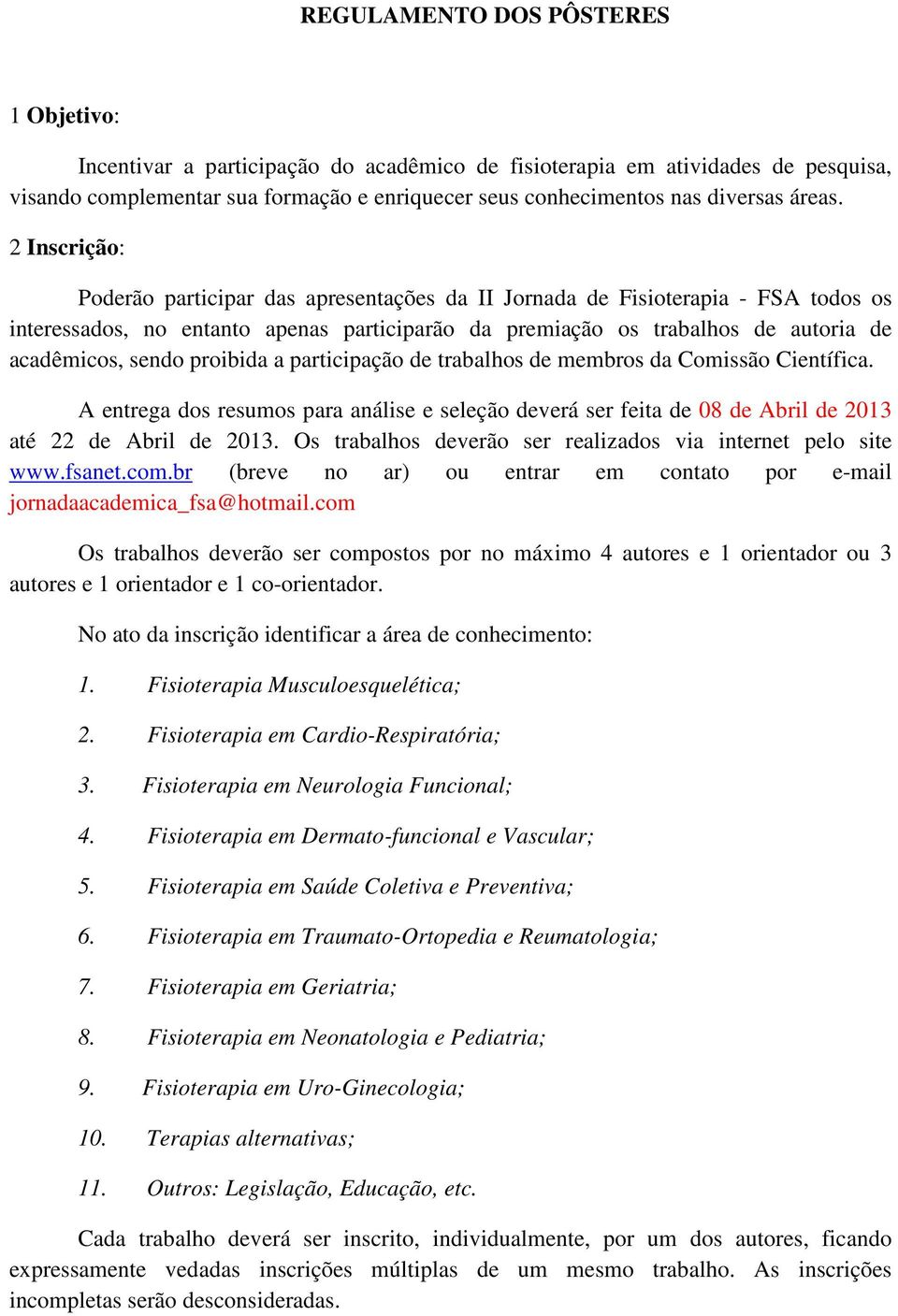 2 Inscrição: Poderão participar das apresentações da II Jornada de Fisioterapia - FSA todos os interessados, no entanto apenas participarão da premiação os trabalhos de autoria de acadêmicos, sendo