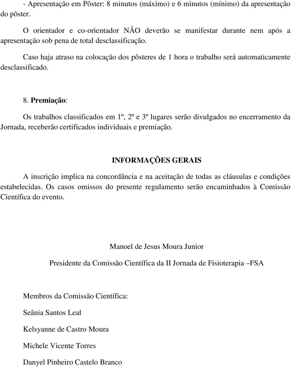 Caso haja atraso na colocação dos pôsteres de 1 hora o trabalho será automaticamente desclassificado. 8.