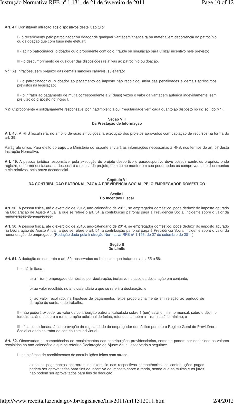 nele efetuar; II - agir o patrocinador, o doador ou o proponente com dolo, fraude ou simulação para utilizar incentivo nele previsto; III - o descumprimento de qualquer das disposições relativas ao