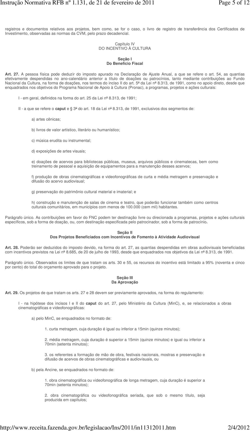 54, as quantias efetivamente despendidas no ano-calendário anterior a título de doações ou patrocínios, tanto mediante contribuições ao Fundo Nacional da Cultura, na forma de doações, nos termos do