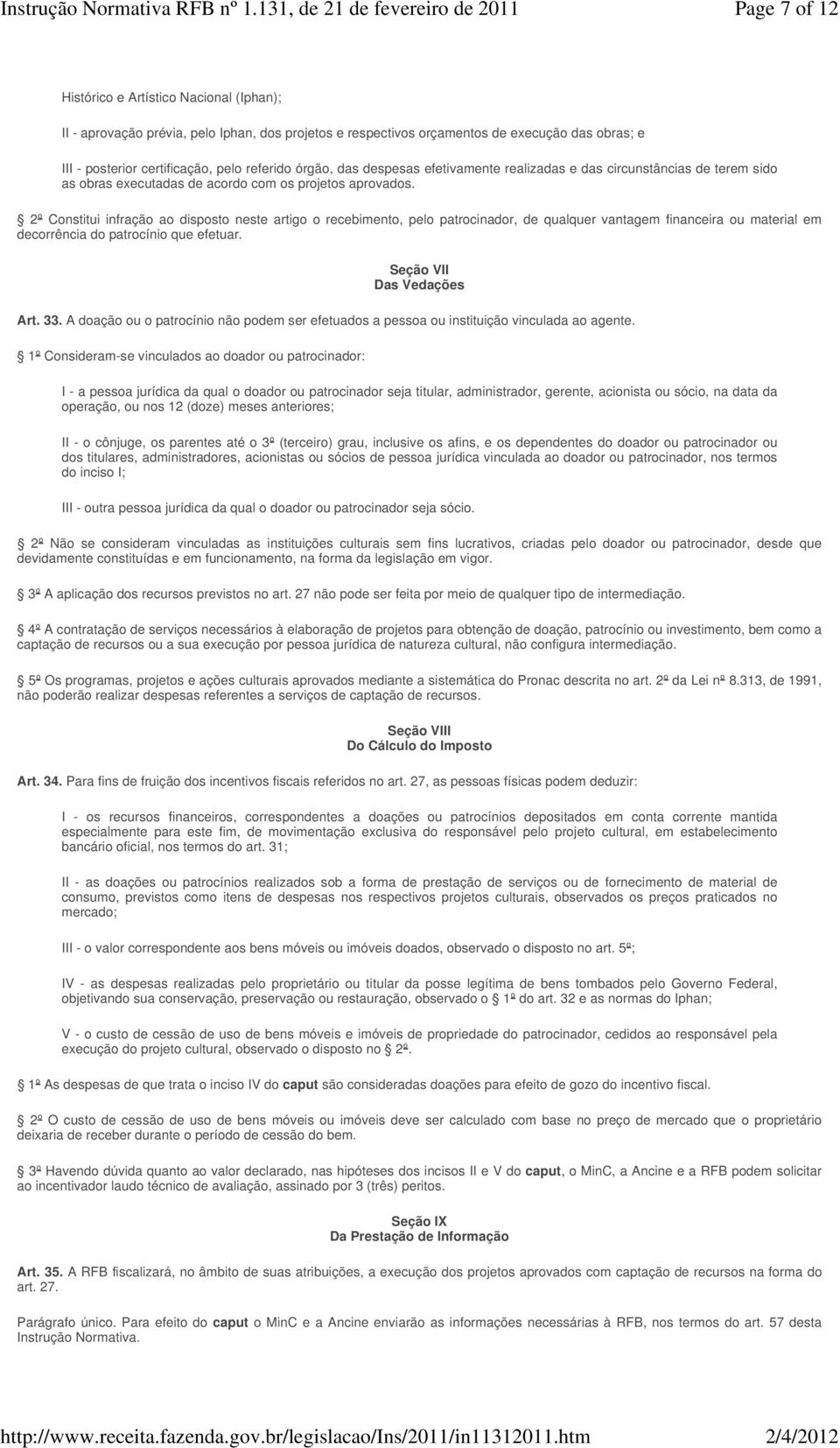 2º Constitui infração ao disposto neste artigo o recebimento, pelo patrocinador, de qualquer vantagem financeira ou material em decorrência do patrocínio que efetuar. Seção VII Das Vedações Art. 33.