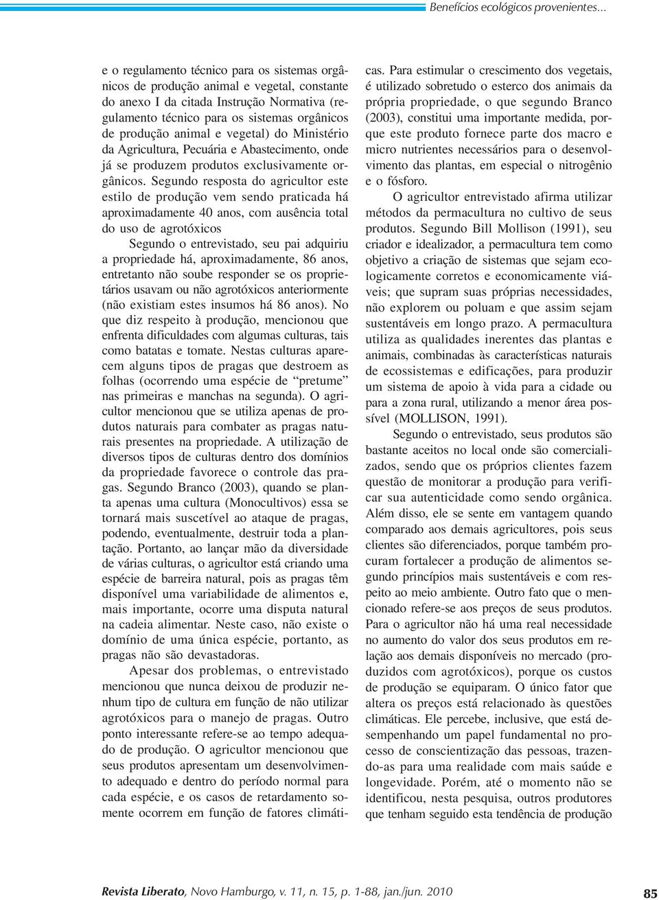 animal e vegetal) do Ministério da Agricultura, Pecuária e Abastecimento, onde já se produzem produtos exclusivamente orgânicos.