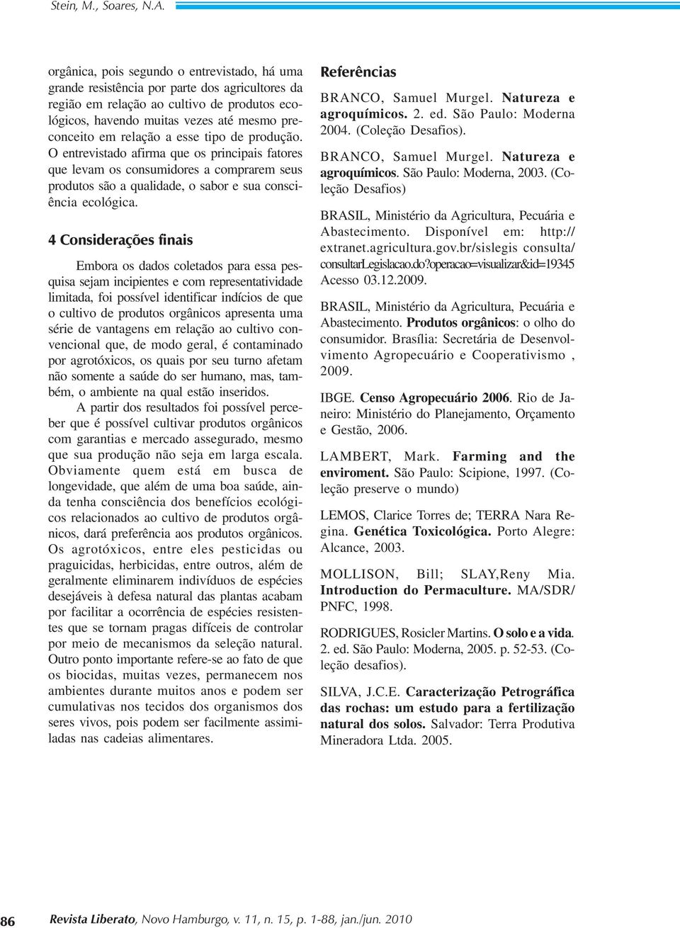 relação a esse tipo de produção. O entrevistado afirma que os principais fatores que levam os consumidores a comprarem seus produtos são a qualidade, o sabor e sua consciência ecológica.