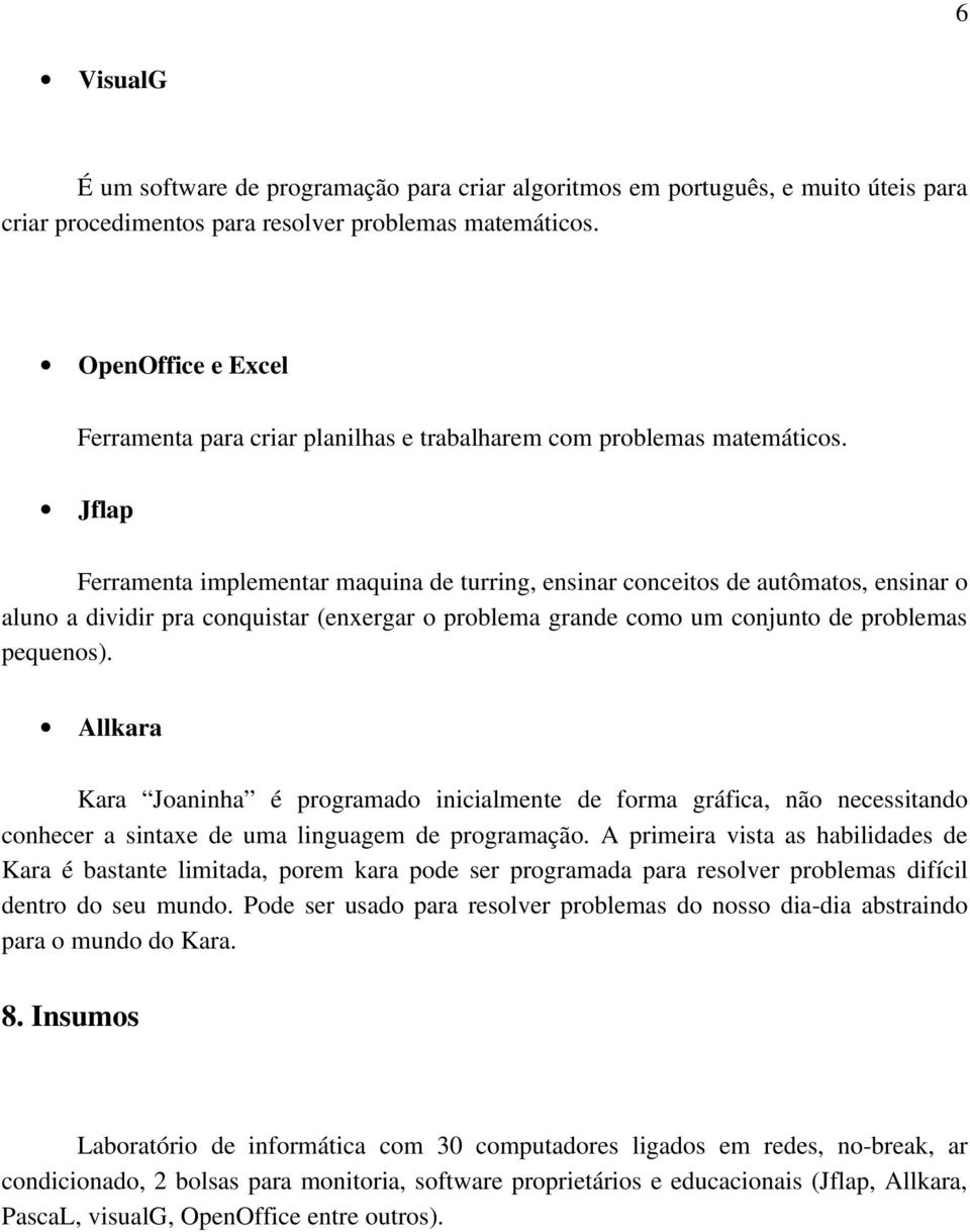 Jflap Ferramenta implementar maquina de turring, ensinar conceitos de autômatos, ensinar o aluno a dividir pra conquistar (enxergar o problema grande como um conjunto de problemas pequenos).