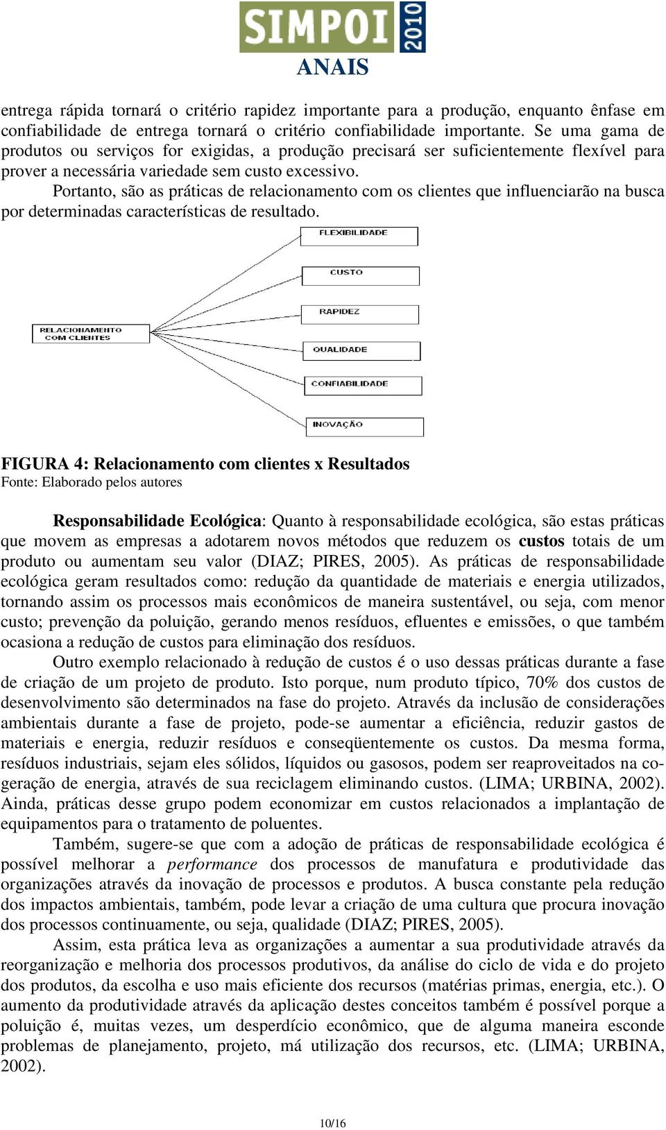 Portanto, são as práticas de relacionamento com os clientes que influenciarão na busca por determinadas características de resultado.