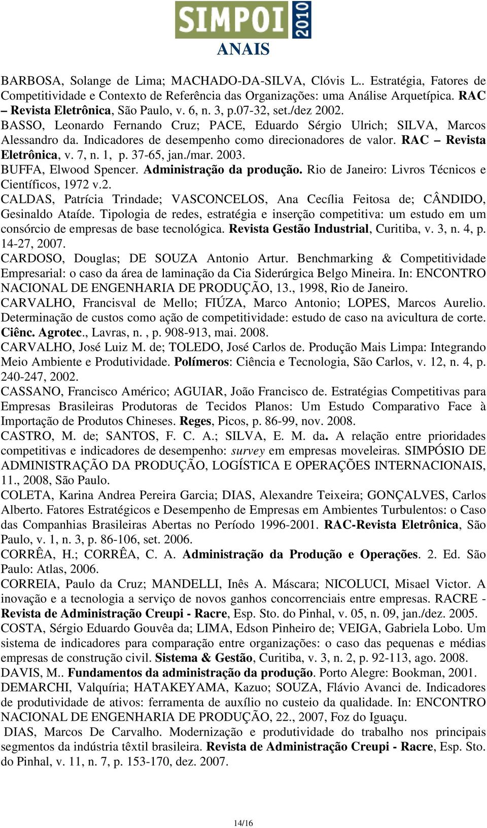 RAC Revista Eletrônica, v. 7, n. 1, p. 37-65, jan./mar. 2003. BUFFA, Elwood Spencer. Administração da produção. Rio de Janeiro: Livros Técnicos e Científicos, 1972 v.2. CALDAS, Patrícia Trindade; VASCONCELOS, Ana Cecília Feitosa de; CÂNDIDO, Gesinaldo Ataíde.