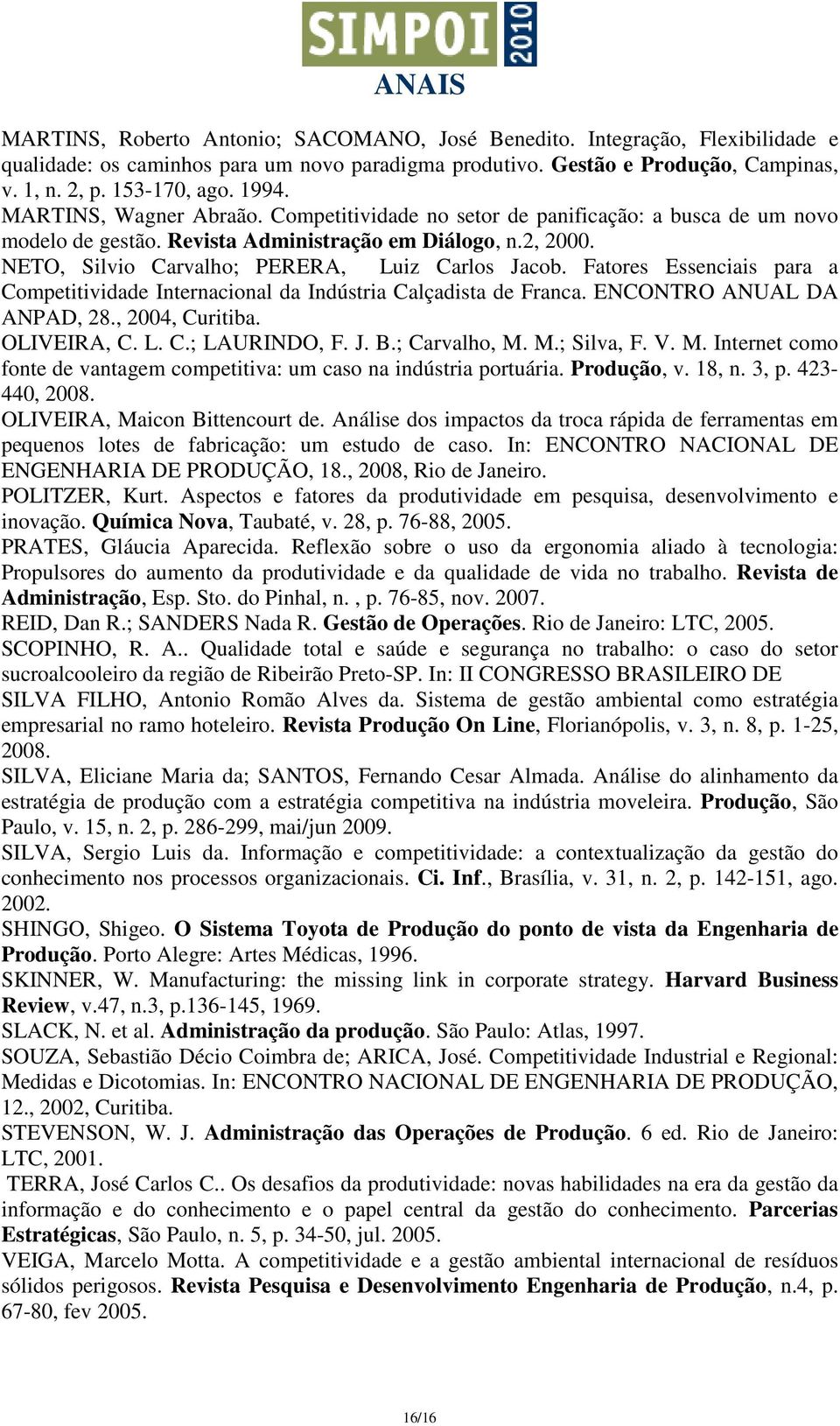 Fatores Essenciais para a Competitividade Internacional da Indústria Calçadista de Franca. ENCONTRO ANUAL DA ANPAD, 28., 2004, Curitiba. OLIVEIRA, C. L. C.; LAURINDO, F. J. B.; Carvalho, M. M.; Silva, F.