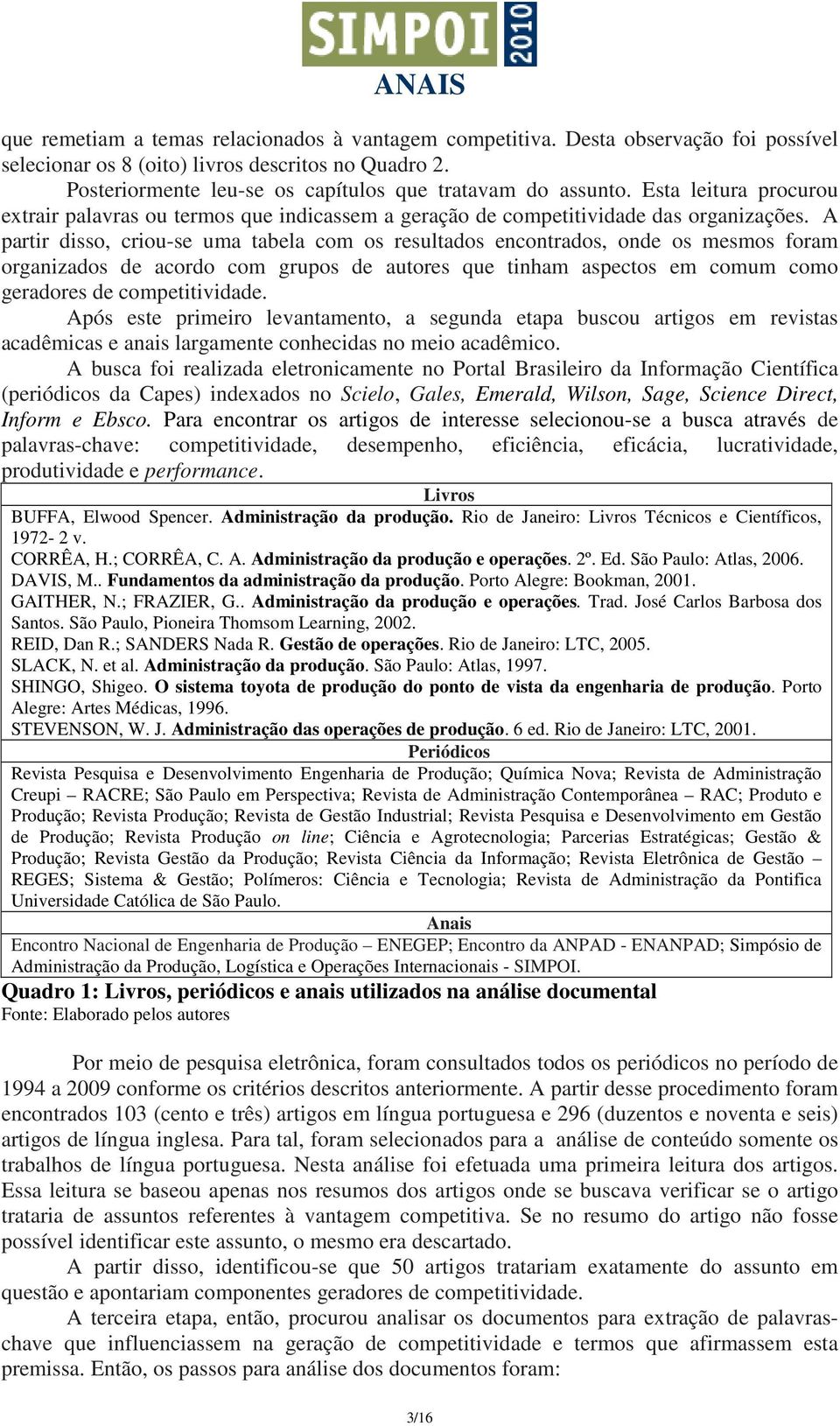 A partir disso, criou-se uma tabela com os resultados encontrados, onde os mesmos foram organizados de acordo com grupos de autores que tinham aspectos em comum como geradores de competitividade.