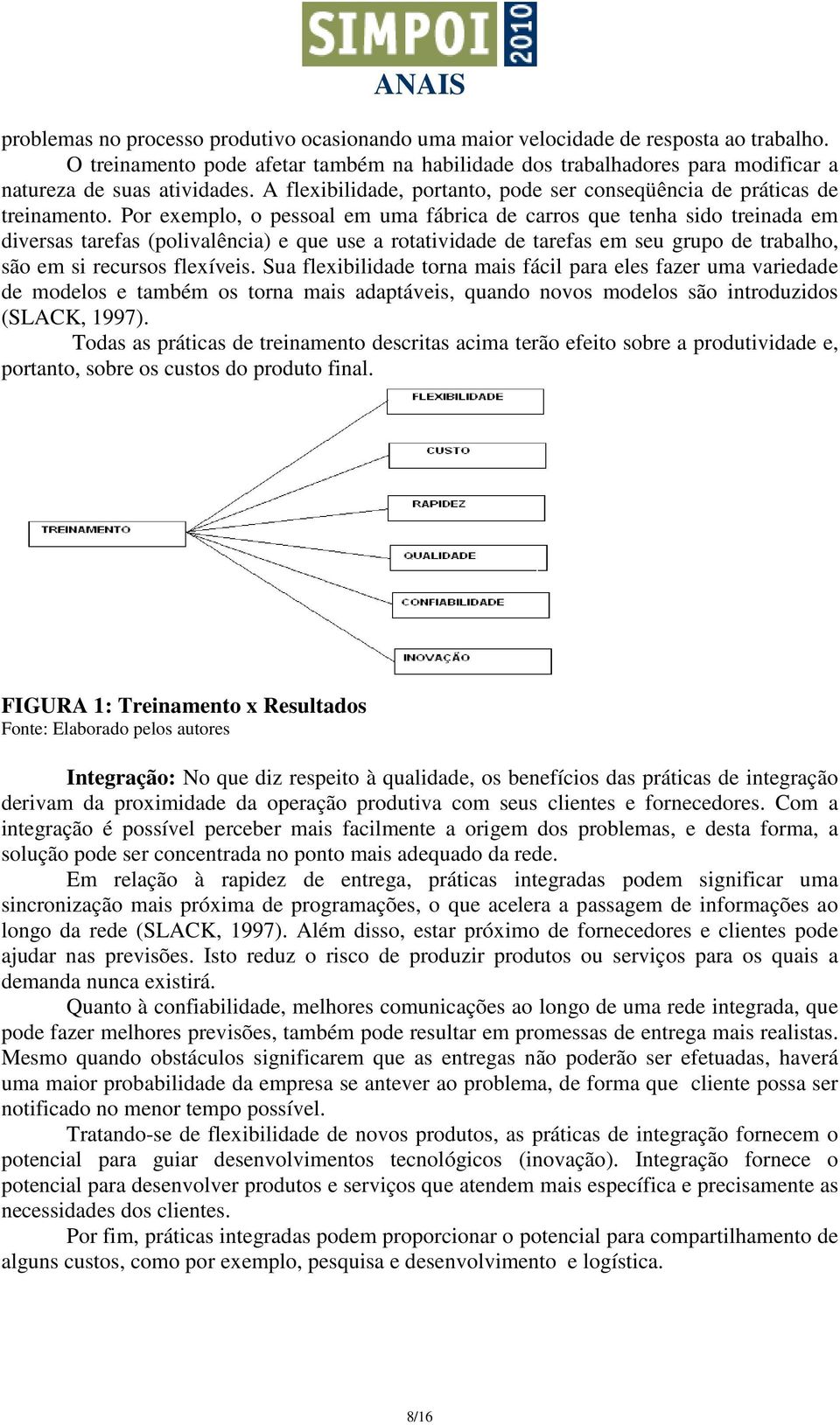 Por exemplo, o pessoal em uma fábrica de carros que tenha sido treinada em diversas tarefas (polivalência) e que use a rotatividade de tarefas em seu grupo de trabalho, são em si recursos flexíveis.