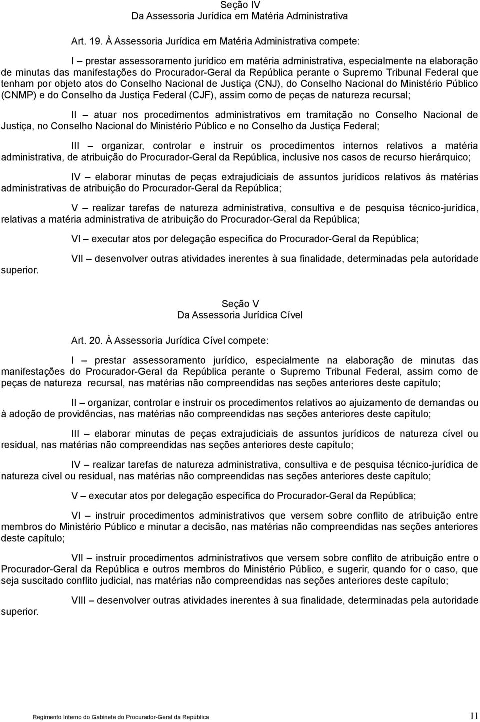 República perante o Supremo Tribunal Federal que tenham por objeto atos do Conselho Nacional de Justiça (CNJ), do Conselho Nacional do Ministério Público (CNMP) e do Conselho da Justiça Federal