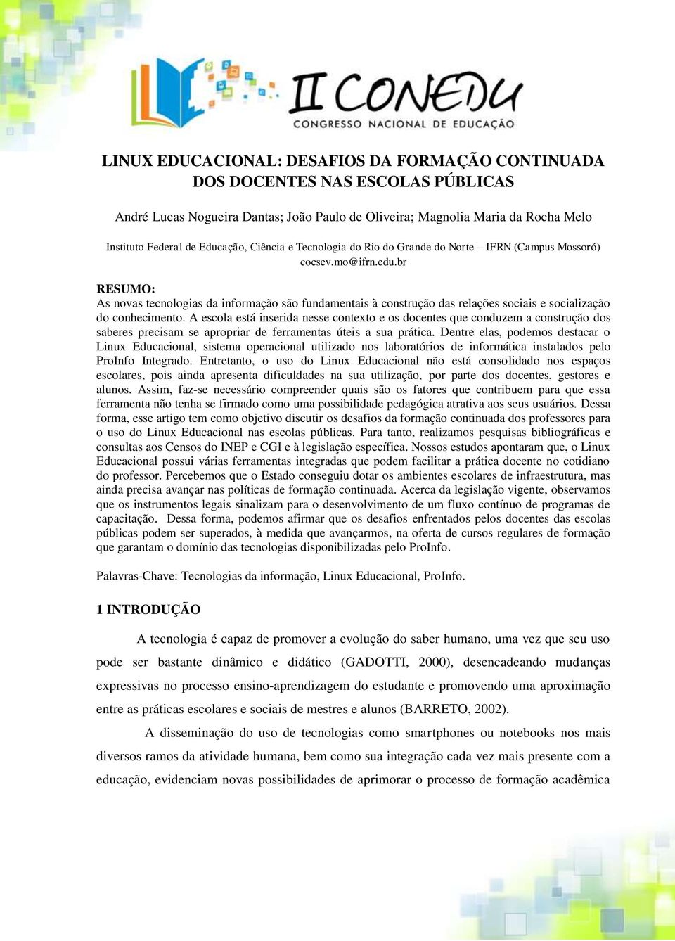 br RESUMO: As novas tecnologias da informação são fundamentais à construção das relações sociais e socialização do conhecimento.