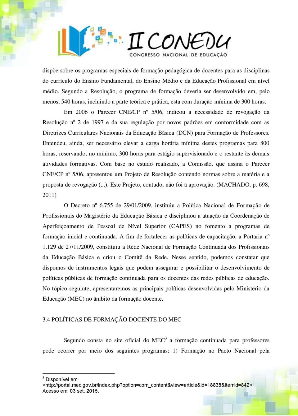 Em 2006 o Parecer CNE/CP nº 5/06, indicou a necessidade de revogação da Resolução nº 2 de 1997 e da sua regulação por novos padrões em conformidade com as Diretrizes Curriculares Nacionais da