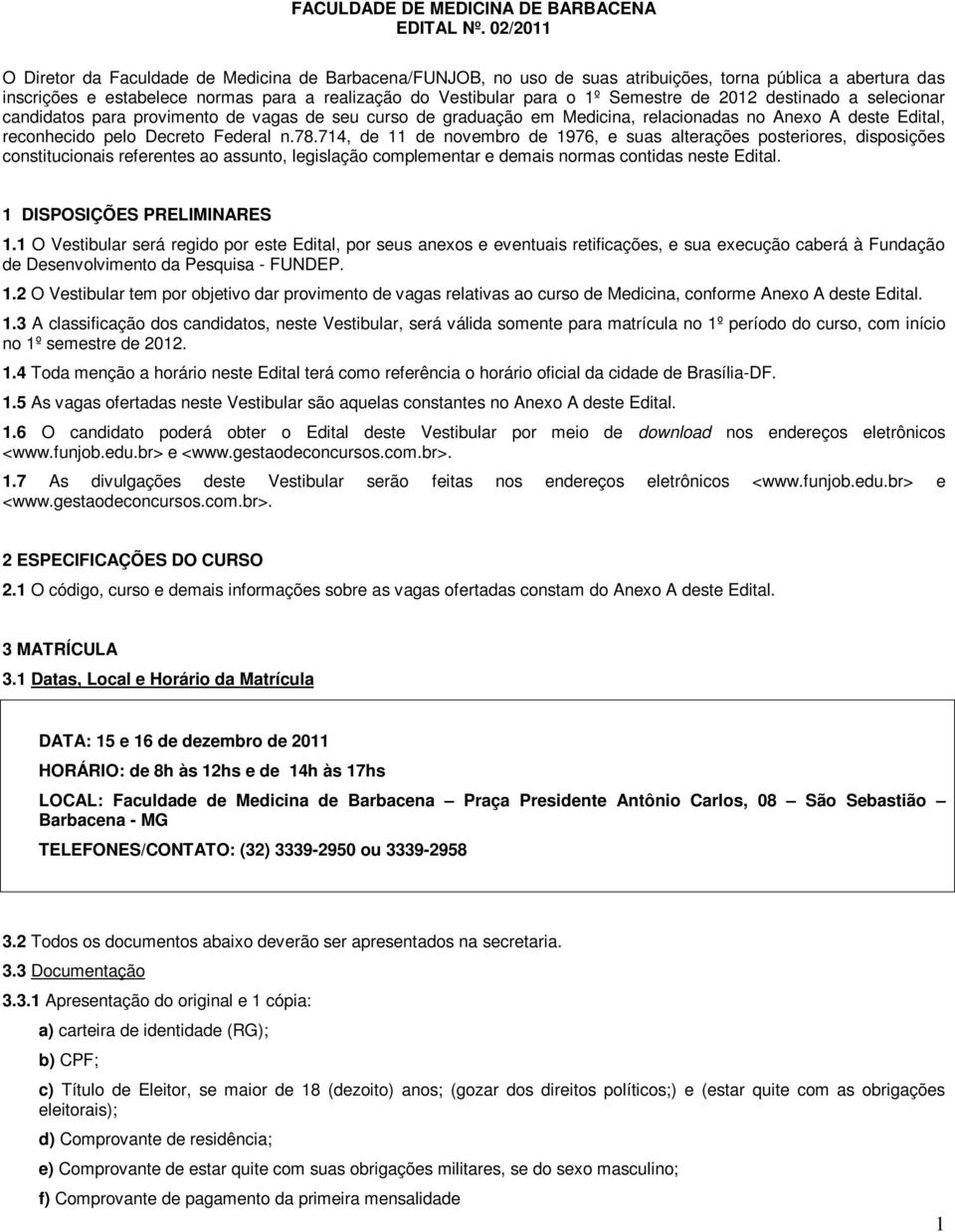 Semestre de 2012 destinado a selecionar candidatos para provimento de vagas de seu curso de graduação em Medicina, relacionadas no Anexo A deste Edital, reconhecido pelo Decreto Federal n.78.