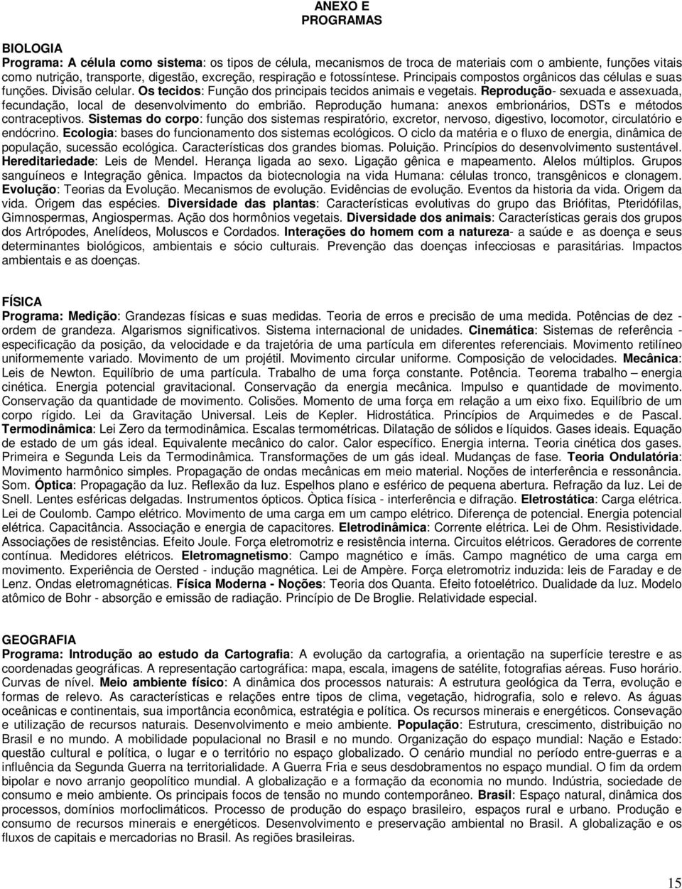 Reprodução- sexuada e assexuada, fecundação, local de desenvolvimento do embrião. Reprodução humana: anexos embrionários, DSTs e métodos contraceptivos.