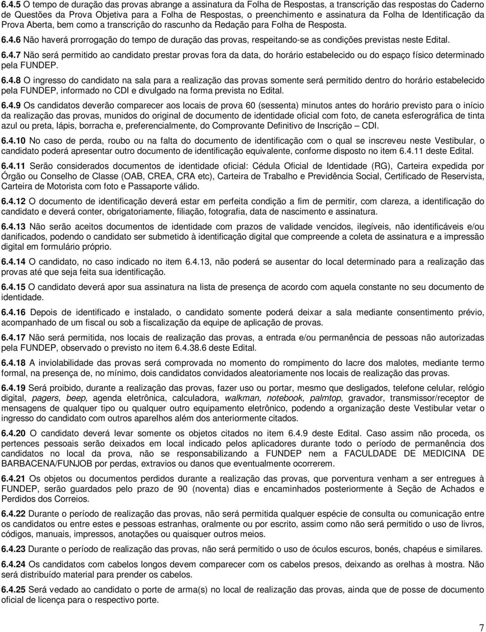 6 Não haverá prorrogação do tempo de duração das provas, respeitando-se as condições previstas neste Edital. 6.4.