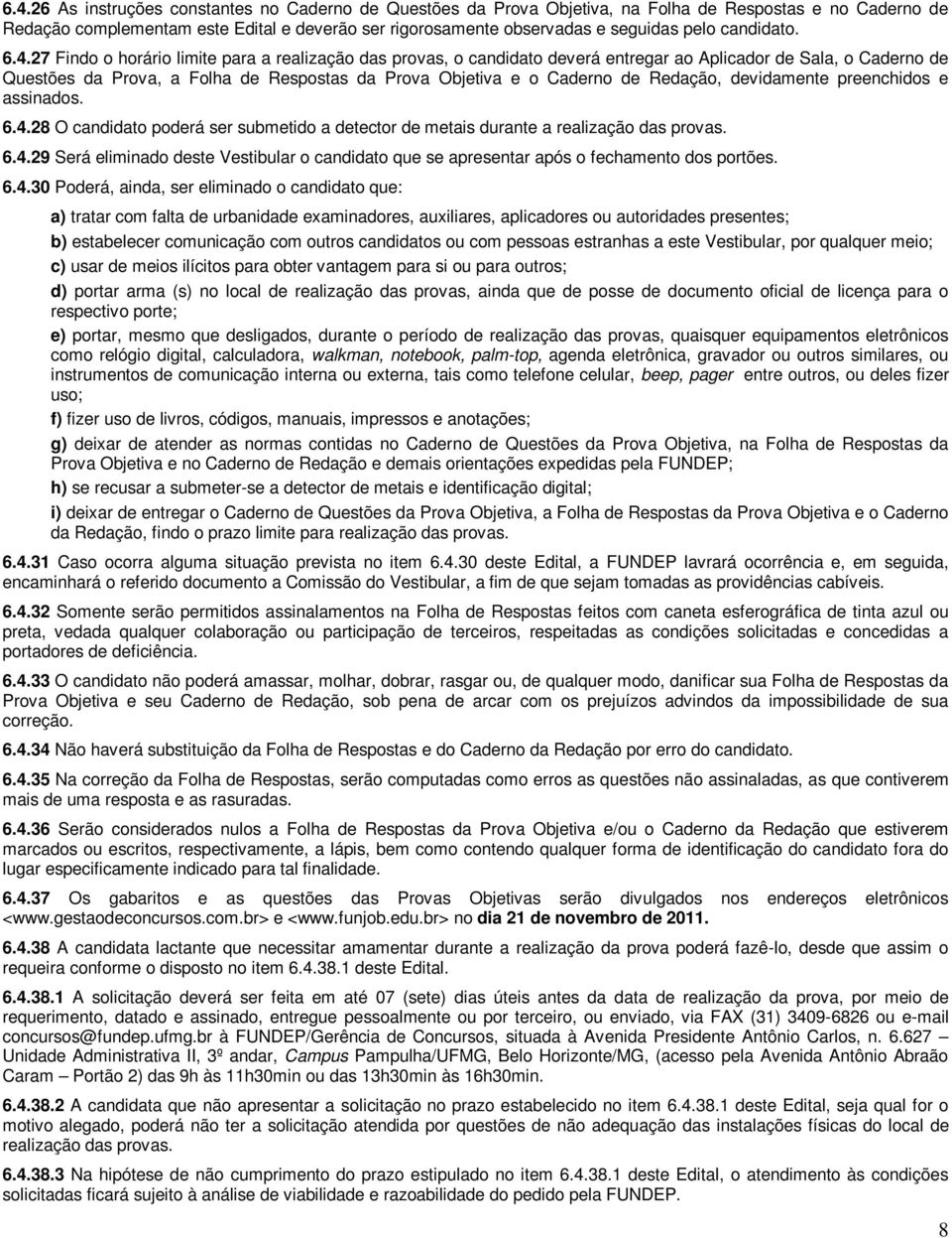 27 Findo o horário limite para a realização das provas, o candidato deverá entregar ao Aplicador de Sala, o Caderno de Questões da Prova, a Folha de Respostas da Prova Objetiva e o Caderno de