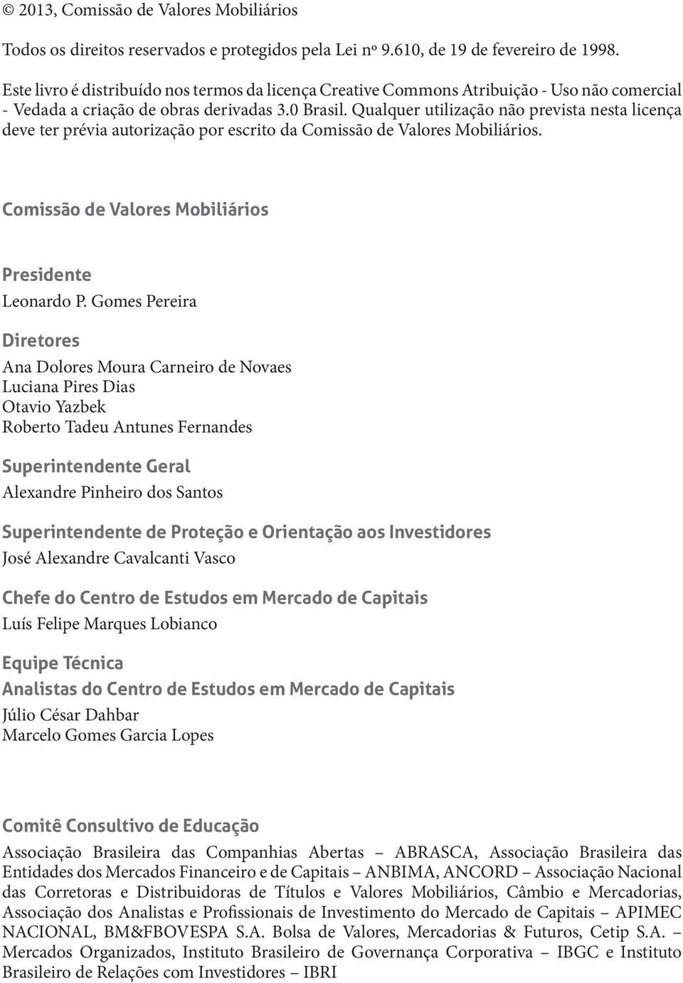 Qualquer utilização não prevista nesta licença deve ter prévia autorização por escrito da Comissão de Valores Mobiliários. Comissão de Valores Mobiliários Presidente Leonardo P.