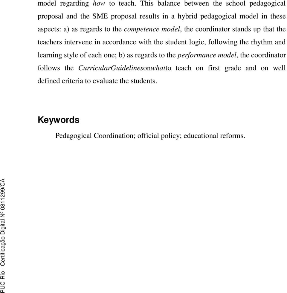 the competence model, the coordinator stands up that the teachers intervene in accordance with the student logic, following the rhythm and learning