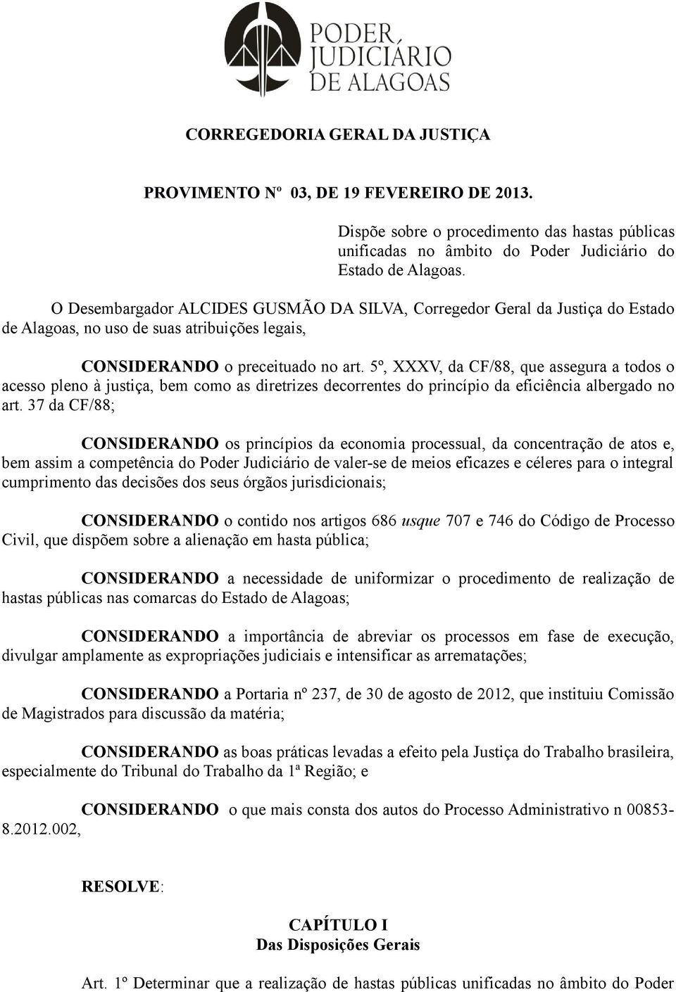 5º, XXXV, da CF/88, que assegura a todos o acesso pleno à justiça, bem como as diretrizes decorrentes do princípio da eficiência albergado no art.