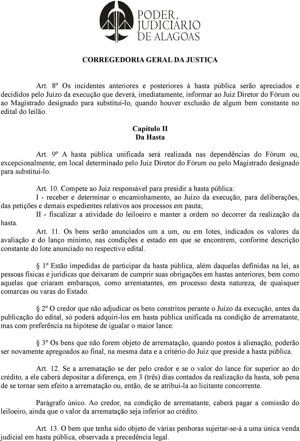 9º A hasta pública unificada será realizada nas dependências do Fórum ou, excepcionalmente, em local determinado pelo Juiz Diretor do Fórum ou pelo Magistrado designado para substituí-lo. Art. 10.